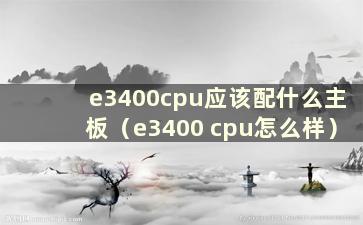 e3400cpu应该配什么主板（e3400 cpu怎么样）